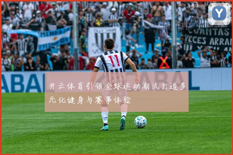 开云体育引领全球运动潮流打造多元化健身与赛事体验