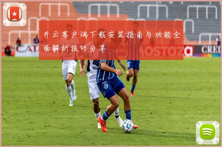 开云客户端下载安装指南与功能全面解析技巧分享