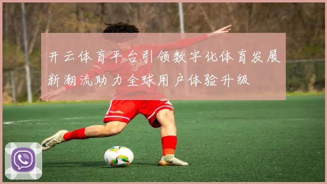 开云体育平台引领数字化体育发展新潮流助力全球用户体验升级