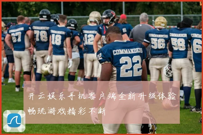 开云娱乐手机客户端全新升级体验畅玩游戏精彩不断