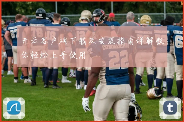 开云客户端下载及安装指南详解教你轻松上手使用