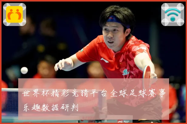 世界杯精彩竞猜平台全球足球赛事乐趣数据研判
